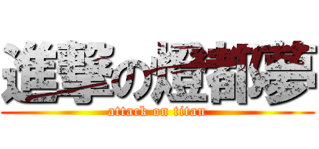 進撃の燈都夢 (attack on titan)