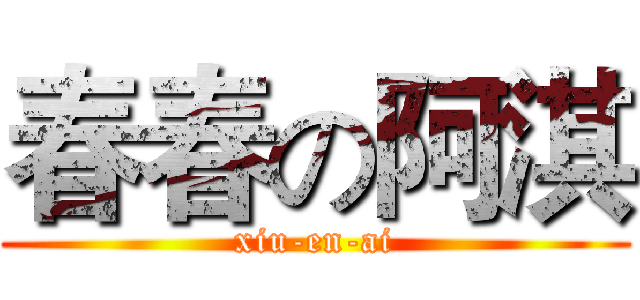 春春の阿淇 (xiu-en-ai)