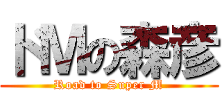 ドＭの森彦 (Road to Super M)