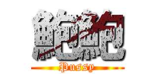 鮑鮑 (Pussy)