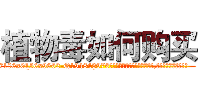 植物毒如何购买 (植物毒如何购买【电.话186x0156x9662-Q194843976林氏药业】我们做的是长期生意,靠的是老客户长期支持
参考消息网2月20日报道 韩媒称，“剩女多、离婚率高的城市，房价一定会上涨。”这是中国经济学家金岩石2016年12月参加在上海举行的房地产相关论坛时说的话。
)