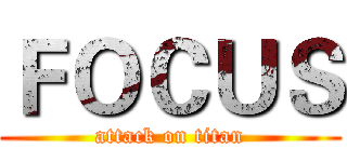 ＦＯＣＵＳ (attack on titan)