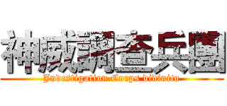 神威調查兵團 (Jndcstigation Corps didinito)