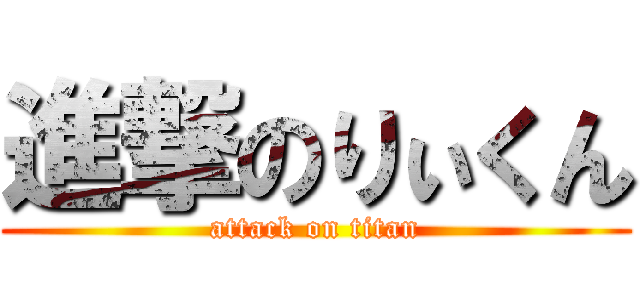 進撃のりぃくん (attack on titan)