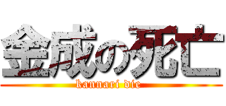 金成の死亡 (kannari die )