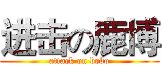 进击の鹿博 (attack on bobo)