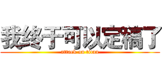 我终于可以定稿了 (attack on titan)