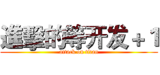 進擊的等开发＋１ (attack on titan)