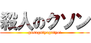 殺人のクソン (gusagutyagutyo!)