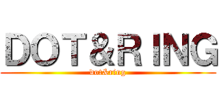 ＤＯＴ＆ＲＩＮＧ (dot&ring)
