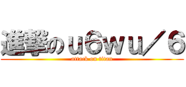 進撃のｕ６ｗｕ／６ (attack on titan)
