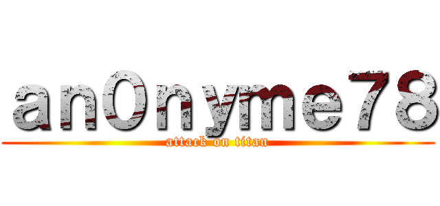 ａｎ０ｎｙｍｅ７８ (attack on titan)