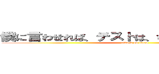僕に言わせれば、テストは、ひとつの作品ですから (attack on titan)