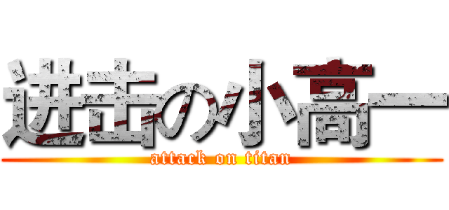 进击の小高一 (attack on titan)