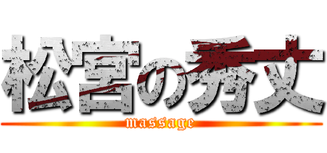 松宮の秀丈 (massage)