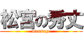 松宮の秀丈 (massage)