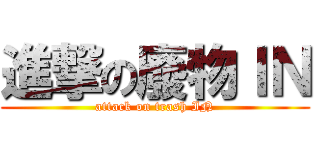 進撃の廢物ＩＮ (attack on trash IN)