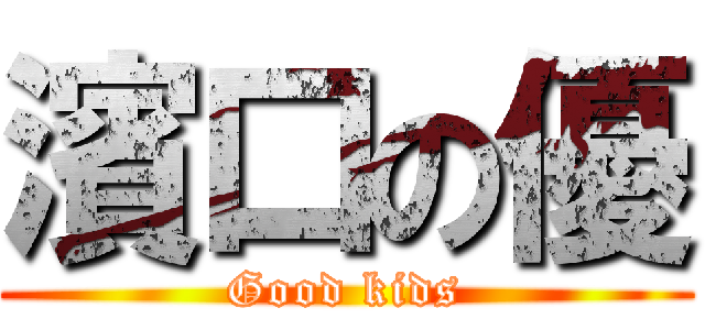 濱口の優 (Good kids)