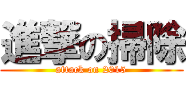 進撃の掃除 (attack on 2015)