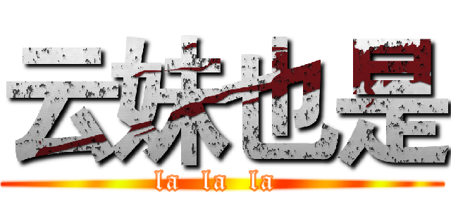 云妹也是 (la  la  la )