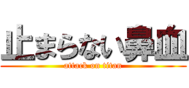 止まらない鼻血 (attack on titan)