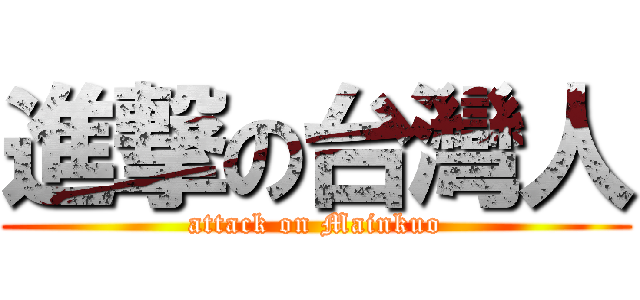 進撃の台灣人 (attack on Mainkuo)