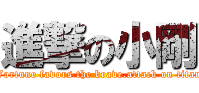 進撃の小剛 (Fortune favors the brave.attack on titan)