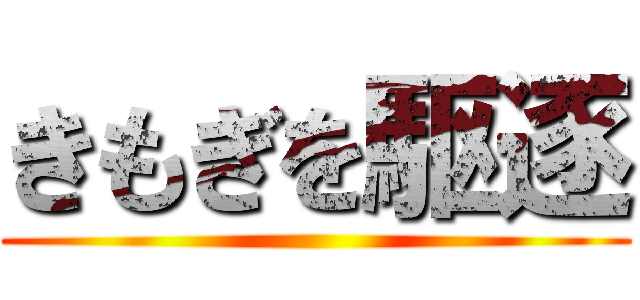 きもぎを駆逐 ()