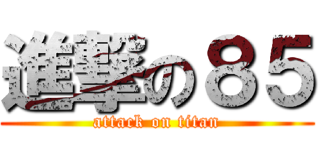 進撃の８５ (attack on titan)