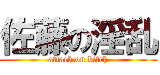佐藤の淫乱 (attack on bitch)
