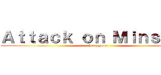 Ａｔｔａｃｋ ｏｎ Ｍｉｎｓｅｏｎ (jeongyoon)