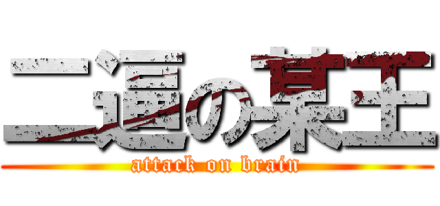 二逼の某王 (attack on brain)