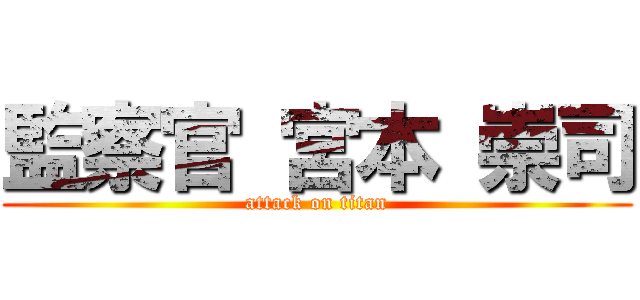 監察官 宮本 崇司 (attack on titan)