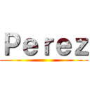 Ｐｅｒｅｚ ()