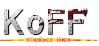 ＫｏＦＦ' (attack on titan)