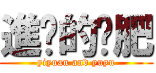 進擊的奶肥 (yiyuan and yuyu)