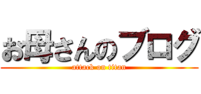 お母さんのブログ (attack on titan)