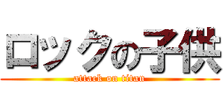 ロックの子供 (attack on titan)