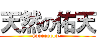 天然の佑天 (yoooooooo~)