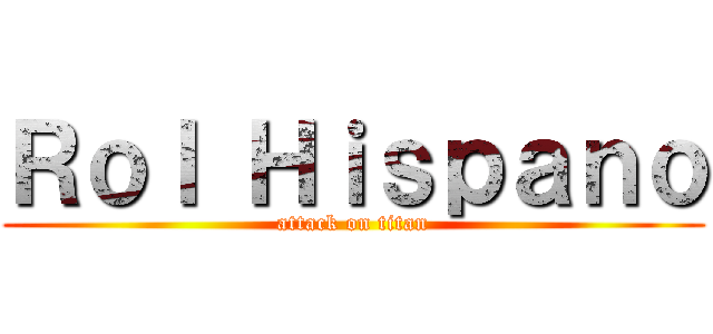 Ｒｏｌ Ｈｉｓｐａｎｏ (attack on titan)