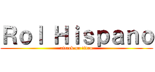 Ｒｏｌ Ｈｉｓｐａｎｏ (attack on titan)