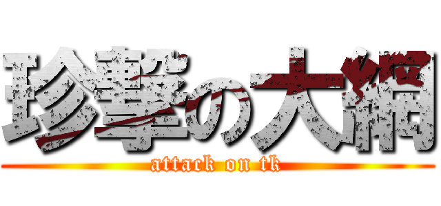 珍撃の大網 (attack on tk)