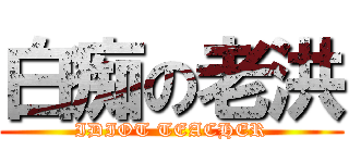白痴の老洪 (IDIOT TEACHER)
