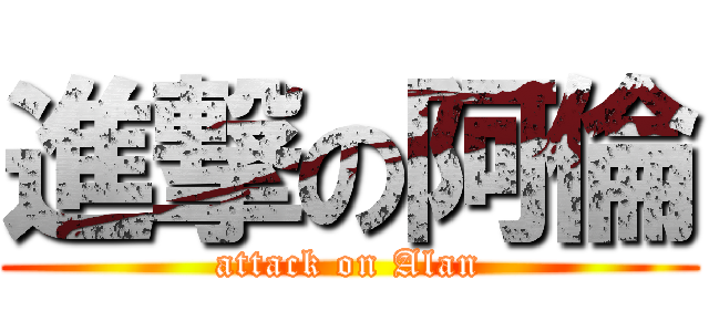 進撃の阿倫 (attack on Alan)