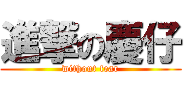 進撃の慶仔 (without fear)