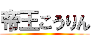 帝王こうりん ()