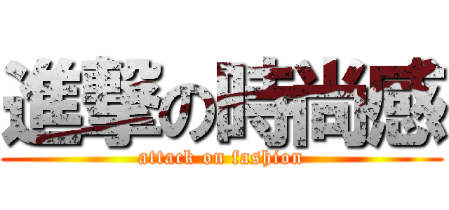 進撃の時尚感 (attack on fashion)