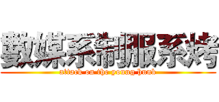 數媒系制服系烤 (attack on the young hunk)