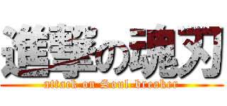 進撃の魂刃 (attack on Soul-breaker)