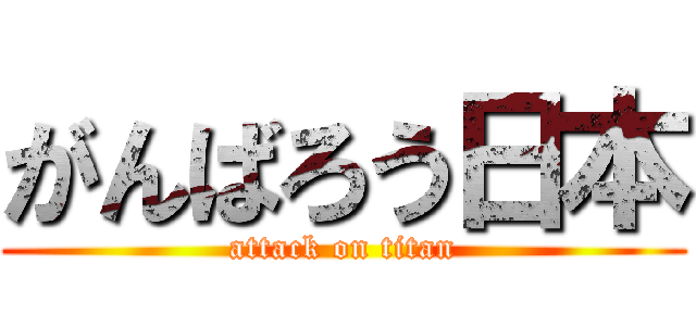 がんばろう日本 (attack on titan)